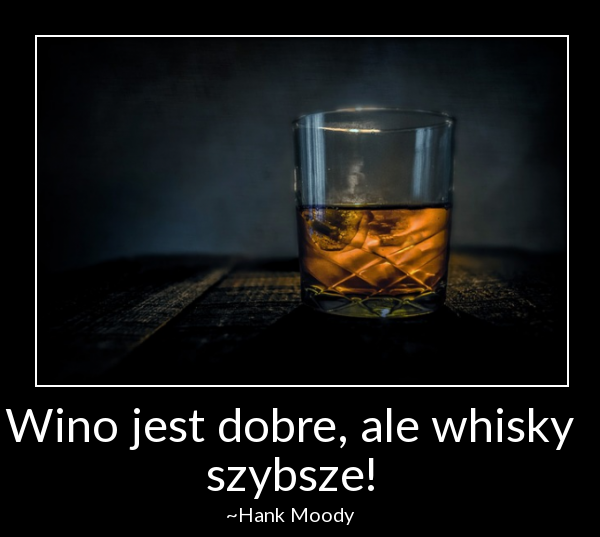Wino jest dobre, ale whisky szybsze!